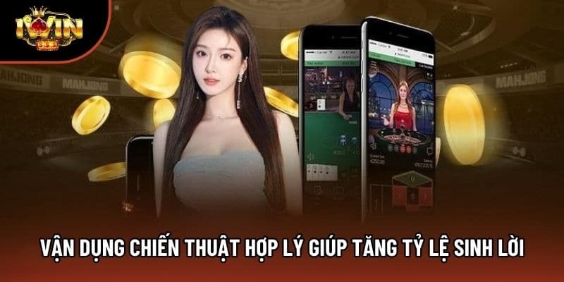 Vận dụng chiến thuật hợp lý giúp tăng tỷ lệ sinh lời