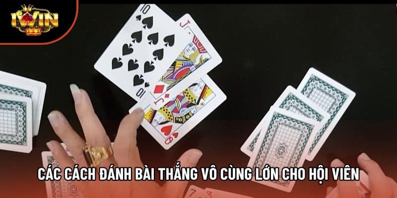 Các cách đánh bài thắng vô cùng lớn cho hội viên
