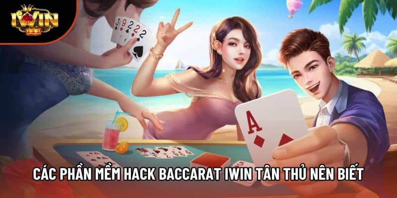 Các phần mềm hack baccarat Iwin tân thủ nên biết
