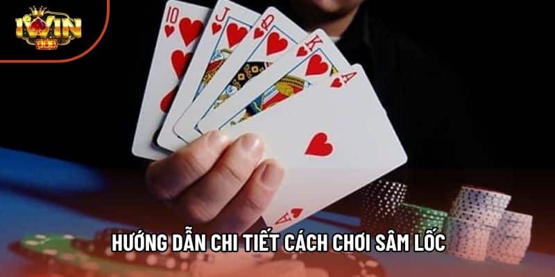 Hướng dẫn chi tiết cách chơi sâm lốc