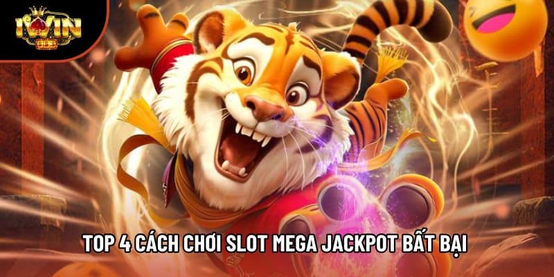 Top 4 cách chơi slot mega jackpot bất bại 
