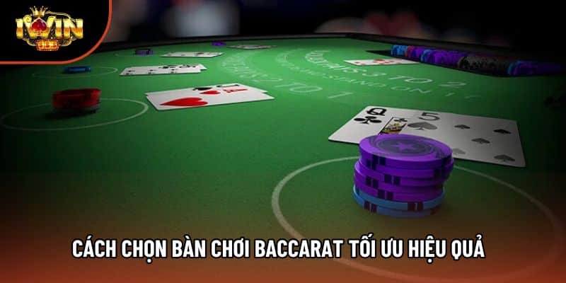 Cách chọn bàn chơi baccarat tối ưu hiệu quả