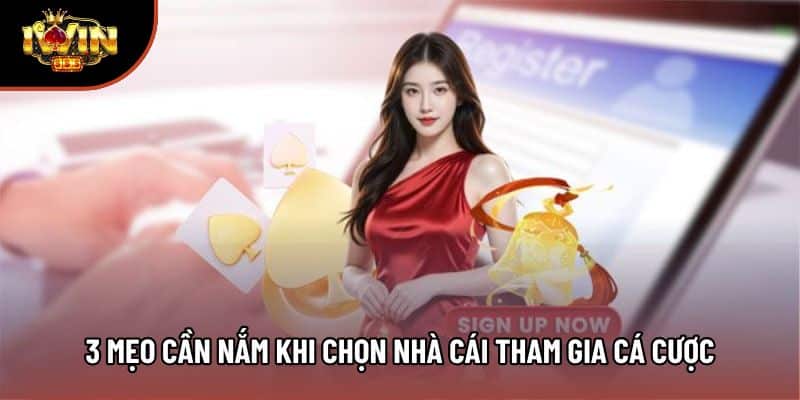 3 mẹo cần nắm khi chọn nhà cái tham gia cá cược