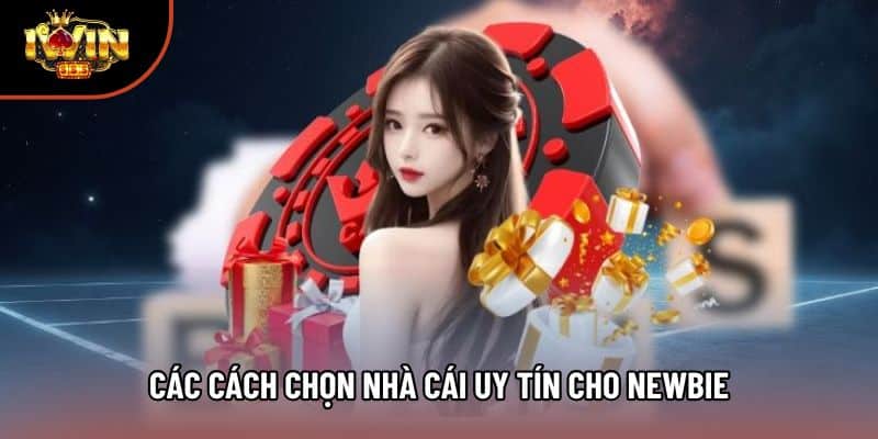 Các cách chọn nhà cái uy tín cho newbie