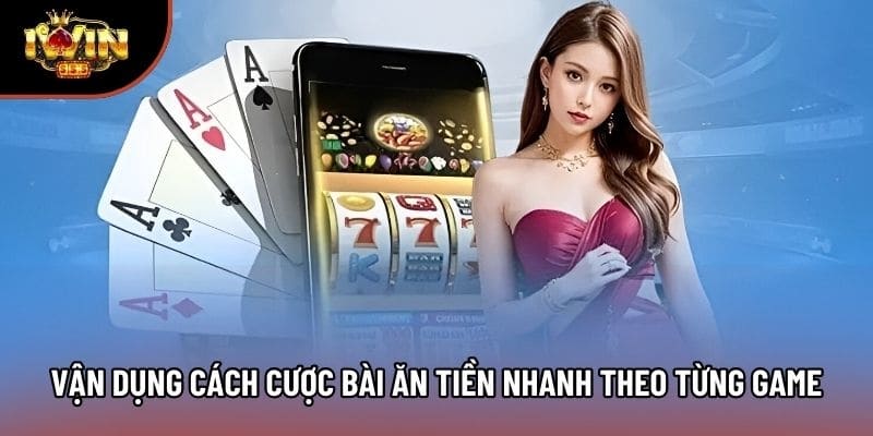 Vận dụng cách cược bài ăn tiền nhanh theo từng game