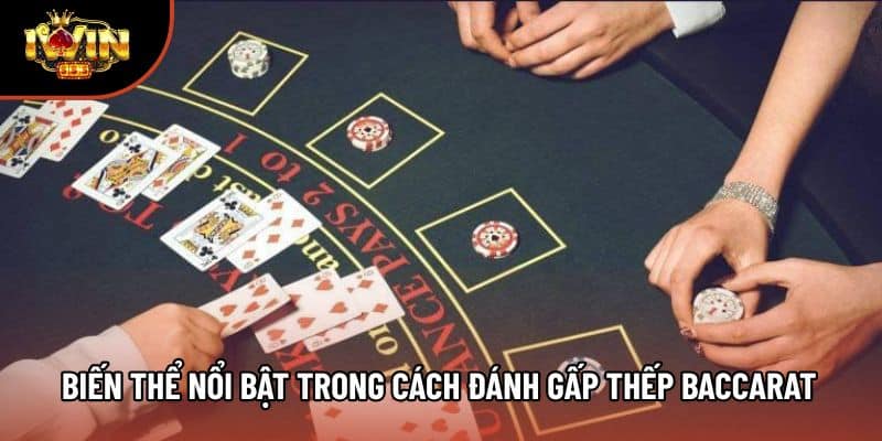 Biến thể nổi bật trong cách đánh gấp thếp Baccarat 