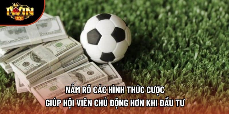 Nắm rõ các hình thức cược giúp hội viên chủ động hơn khi đầu tư