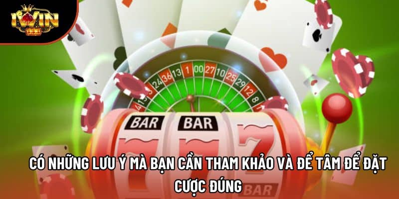Có những lưu ý mà bạn cần tham khảo và để tâm để đặt cược đúng