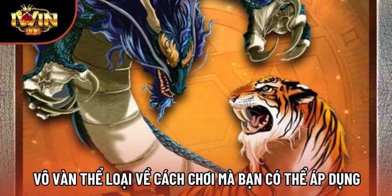 Vô vàn thể loại về cách chơi mà bạn có thể áp dụng