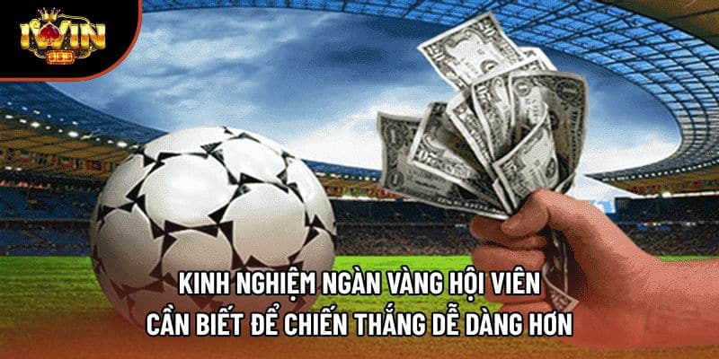 Kinh nghiệm ngàn vàng hội viên cần biết để chiến thắng dễ dàng hơn