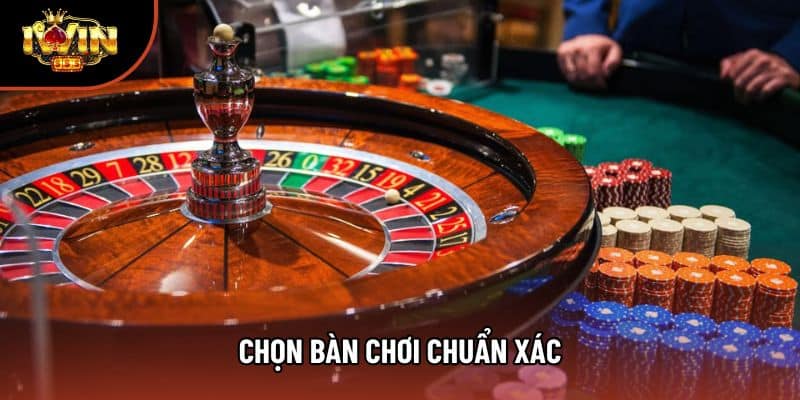 Chọn bàn chơi chuẩn xác