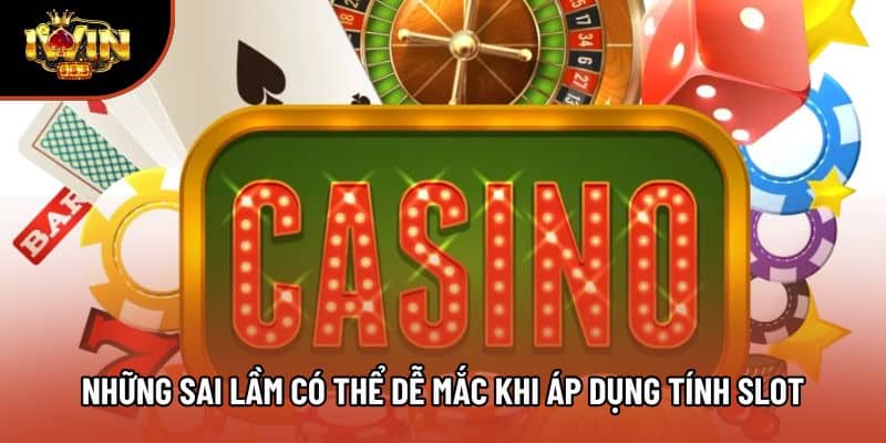 Những sai lầm có thể dễ mắc khi áp dụng tính slot