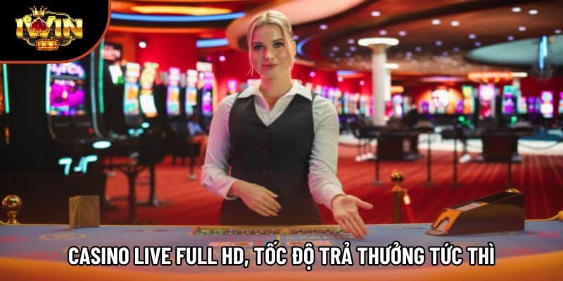 Casino live Full HD, tốc độ trả thưởng tức thì
