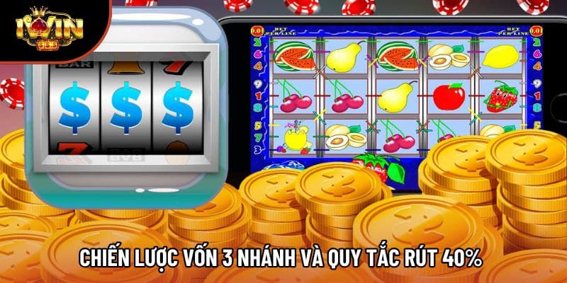 Chiến lược vốn 3 nhánh và quy tắc rút 40% 
