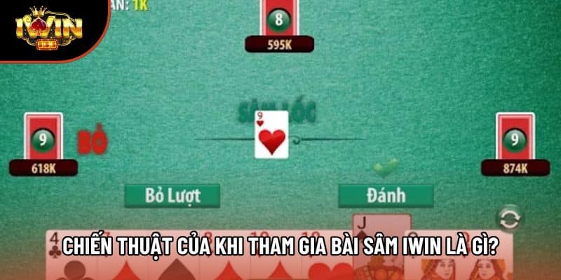 Chiến thuật của khi tham gia bài sâm Iwin là gì?