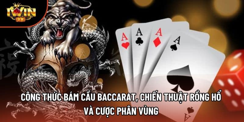 Công thức bám cầu Baccarat, chiến thuật Rồng Hổ và cược phân vùng 