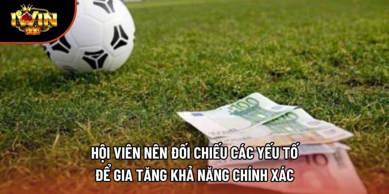 Hội viên nên đối chiếu các yếu tố để gia tăng khả năng chính xác