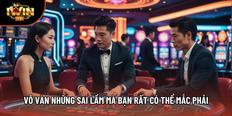 Vô vàn những sai lầm mà bạn rất có thể mắc phải