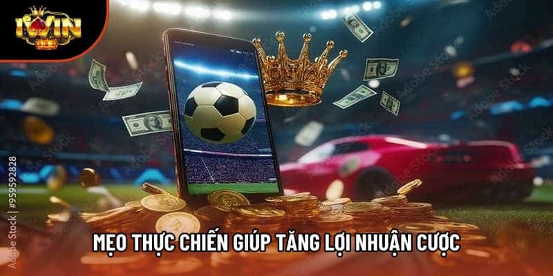 Mẹo thực chiến giúp tăng lợi nhuận cược