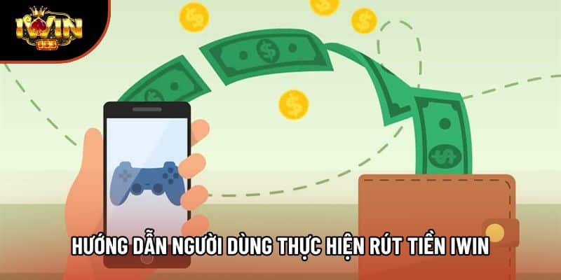 Hướng dẫn người dùng thực hiện rút tiền Iwin