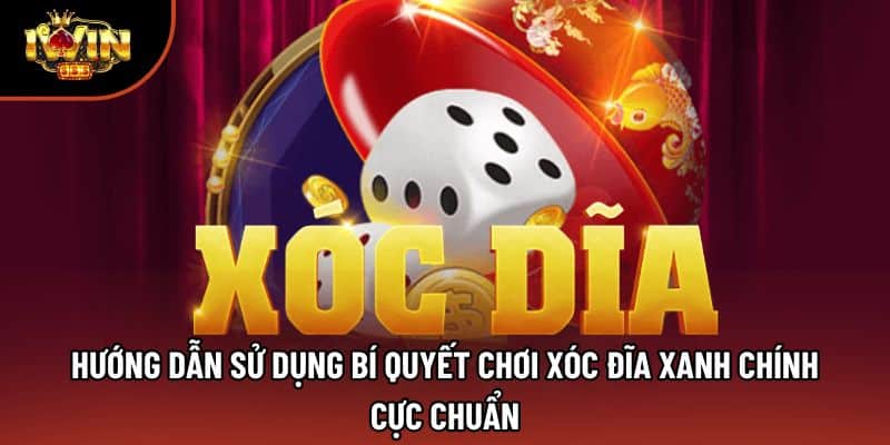 Hướng dẫn sử dụng bí quyết chơi xóc đĩa xanh chính cực chuẩn