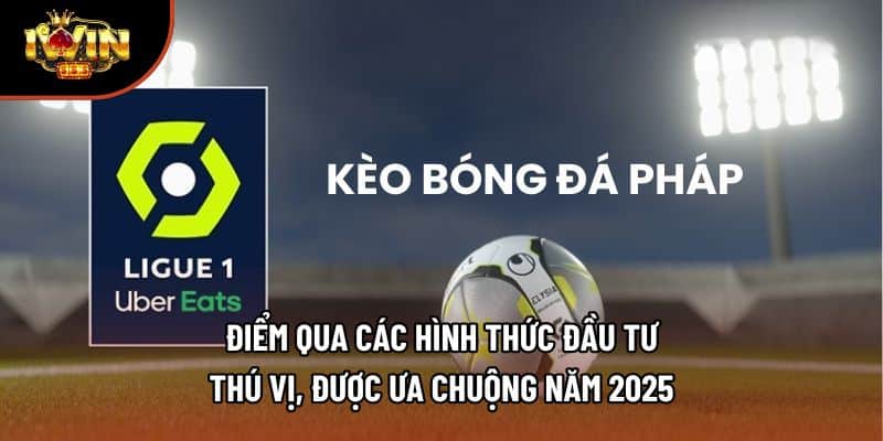 Điểm qua các hình thức đầu tư thú vị, được ưa chuộng năm 2025
