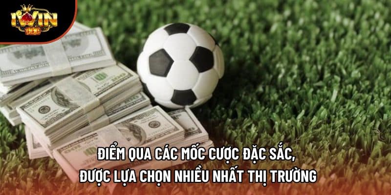 Điểm qua các mốc cược đặc sắc, được lựa chọn nhiều nhất thị trường