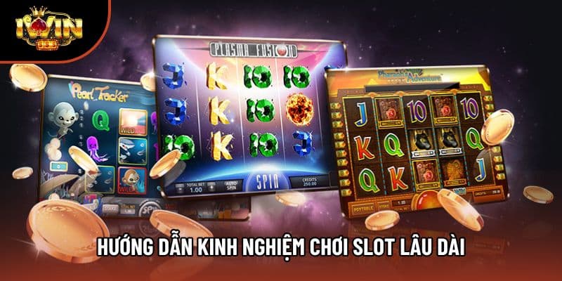 Hướng dẫn kinh nghiệm chơi slot lâu dài
