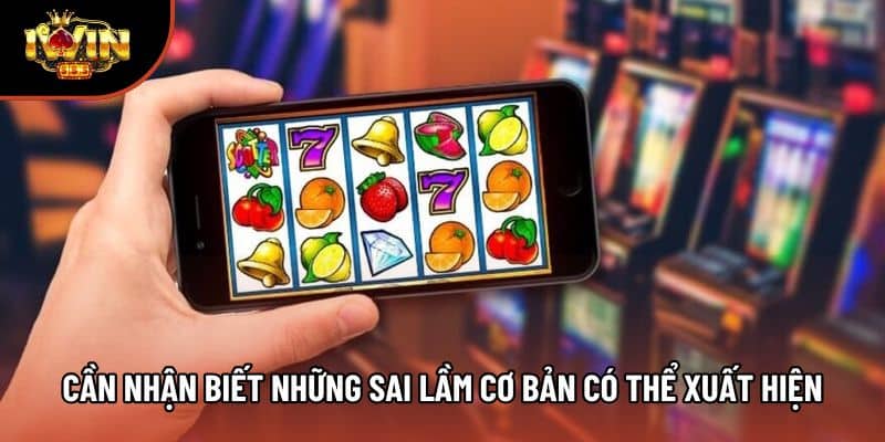 Cần nhận biết những sai lầm cơ bản có thể xuất hiện