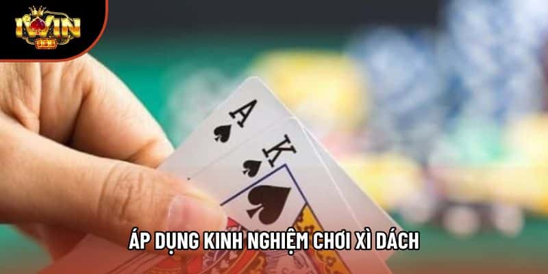 Áp dụng kinh nghiệm chơi xì dách