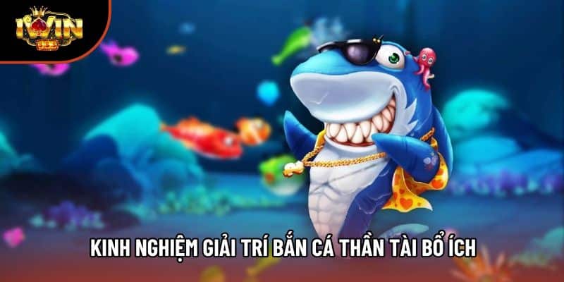 Kinh nghiệm giải trí bắn cá Thần Tài bổ ích