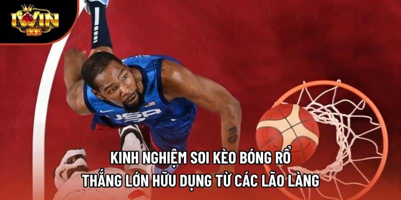 Kinh nghiệm soi kèo bóng rổ thắng lớn hữu dụng từ các lão làng