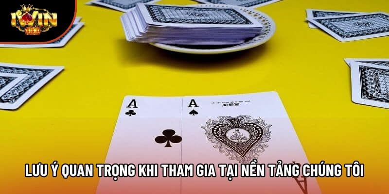 Lưu ý quan trọng khi tham gia tại nền tảng chúng tôi