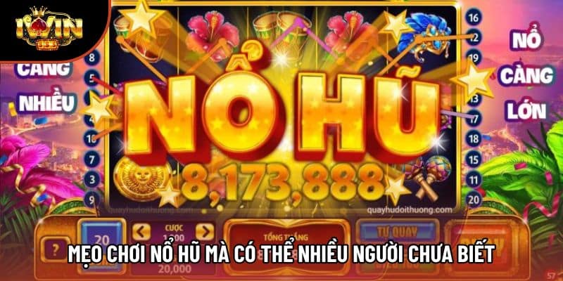 Mẹo chơi nổ hũ mà có thể nhiều người chưa biết