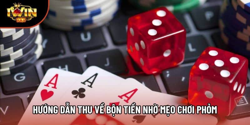 Hướng dẫn thu về bộn tiền nhờ mẹo chơi Phỏm