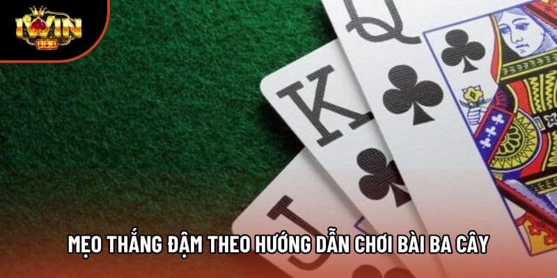 Mẹo thắng đậm theo hướng dẫn chơi bài ba cây
