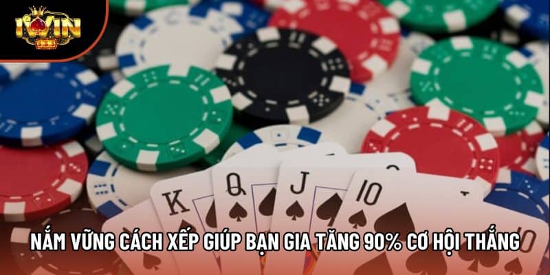 Nắm vững cách xếp giúp bạn gia tăng 90% cơ hội thắng
