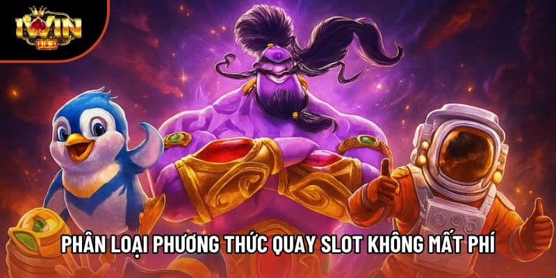 Phân loại phương thức quay slot không mất phí