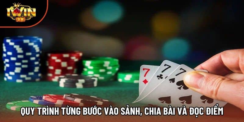 Quy trình từng bước vào sảnh, chia bài và đọc điểm