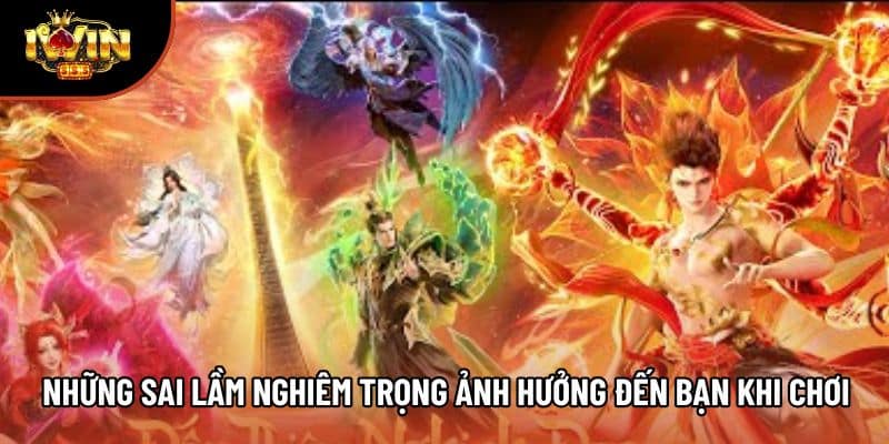 Những sai lầm nghiêm trọng ảnh hưởng đến bạn khi chơi
