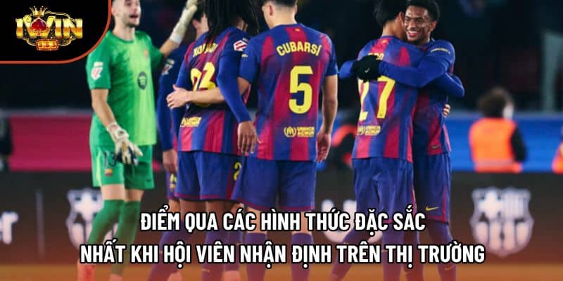 Điểm qua các hình thức đặc sắc nhất khi hội viên nhận định trên thị trường