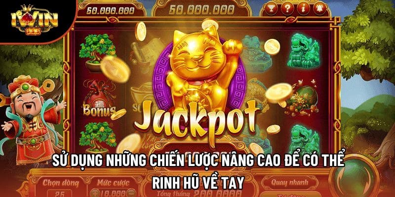Sử dụng những chiến lược nâng cao để có thể rinh hũ về tay