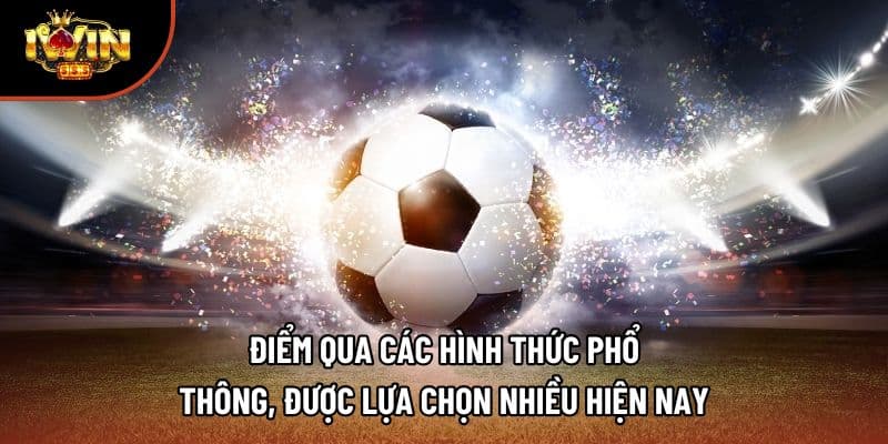 Điểm qua các hình thức phổ thông, được lựa chọn nhiều hiện nay