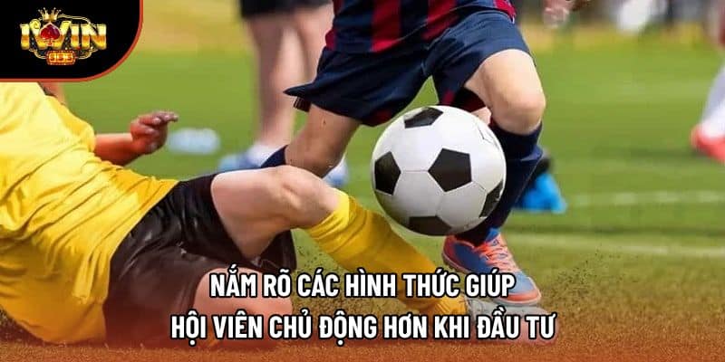 Nắm rõ các hình thức giúp hội viên chủ động hơn khi đầu tư