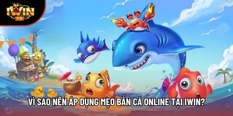 Vì sao nên áp dụng mẹo bắn cá online tại Iwin?
