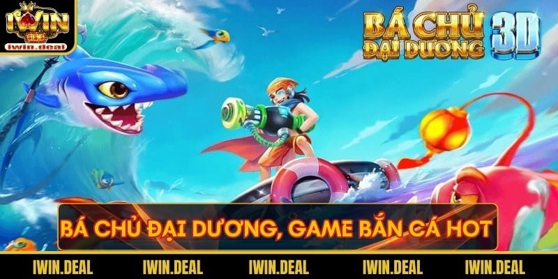 Bá chủ đại dương, game bắn cá hot