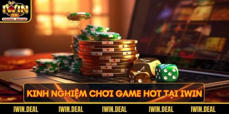 Kinh nghiệm chơi game hot tại Iwin