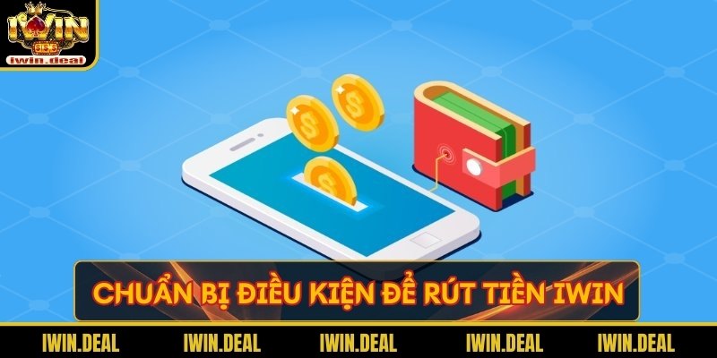 Chuẩn bị điều kiện để rút tiền IWIN