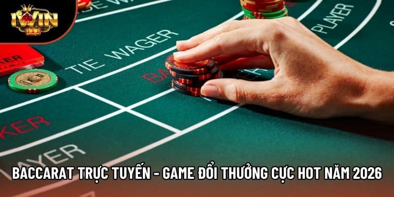 Baccarat Trực Tuyến - Game Đổi Thưởng Cực Hot Năm 2026