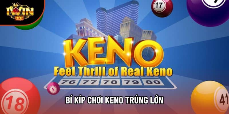 Bí Kíp Chơi Keno Trúng Lớn - Bỏ Túi Tiền Tỷ Không Khó